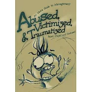 Abused, Victimized, & Traumatized: An Idiot&rsquo;s Guide to Management : Dazed, Crazed, and Confused