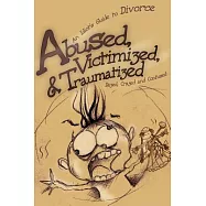 Abused, Victimized, & Traumatized: An Idiot’s Guide to Divorce