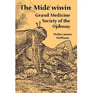 The Mide&rsquo;wiwin: Grand Medicine Society of the Ojibway