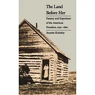 The Land Before Her: Fantasy and Experience of the American Frontiers, 1630-1860