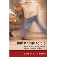 And a Time to Die: How American Hospitals Shape the End of Life