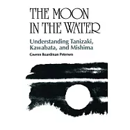 The Moon in the Water: Understanding Tanizaki, Kawabata, and Mishima