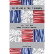 The Burden of Responsibility: Blum, Camus, Aron, and the French Twentieth Century