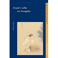 Zeamis Talks on Sarugaku: An Annotated Translation of Sarugaku Dangi With an Introduction on Zeami Motokiyo