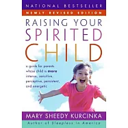 Raising Your Spirited Child: A Guide for Parents Whose Child Is More Intense, Sensitive, Perceptive, Persistent, And