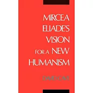 Mircea Eliade&rsquo;s Vision for a New Humanism