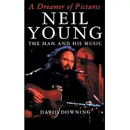 A Dreamer of Pictures: Neil Young the Man and His Music