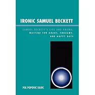 Ironic Samuel Beckett: Samuel Beckett&rsquo;s Life and Drama: Waiting for Godot, Endgame, and Happy Days