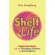 Shelf Life: Supermarkets and the Changing Cultures of Consumption