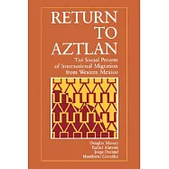 Return to Aztlan: The Social Process of International Migration from Western Mexico