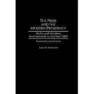 The Press and the Modern Presidency: Myths and Mindsets from Kennedy to Election 2000