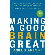 Making a Good Brain Great: The Amen Clinic Program for Achieving And Sustaining Optimal Mental Performance