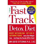 The Fast Track Detox Diet: Boost Metabolism, Get Rid of Fattening Toxins, Jump-Start Weight Loss and Keep the Pounds