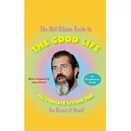 The Mel Gibson Guide to the Good Life: Passionate Living for the Brave at Heart