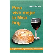 Para Vivir Mejor LA Misa Hoy: Una Guia Para Los Organizadores Y Participantes