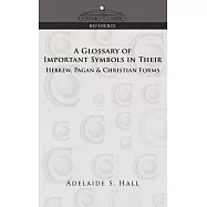 A Glossary of Important Symbols in Their Hebrew, Pagan & Christian Forms