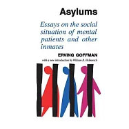 Asylums: Essays on the Social Situation of Mental Patients and Other Inmates
