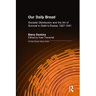 Our Daily Bread: Socialist Distributions and the Art of Survival in Stalin&rsquo;s Russia, 1927-1941