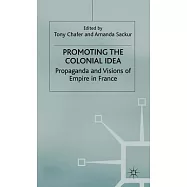 Promoting the Colonial Idea: Propaganda and Visions of Empire in France
