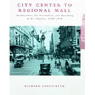 City Center to Regional Mall: Architecture, the Automobile, and Retailing in Los Angeles, 1920-1950