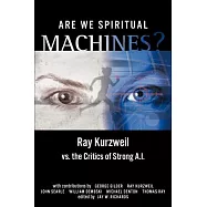 Are We Spiritual Machines: Ray Kurzweil Vs. the Critics of Strong Al
