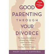 Good Parenting Through Your Divorce: The Essential Guidebook to Helping Your Children Adjust and Thrive-Based on the