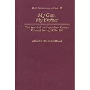 My Gun, My Brother: The World of the Papua New Guinea Colonial Police, 1920-1960