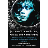 Japanese Science Fiction, Fantasy And Horror Films: A Critical Analysis Of 103 Features Released In The United States, 1950-1992