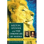 Milton, Spenser and the Chronicles of Narnia: Literary Sources for the C.S. Lewis Novels