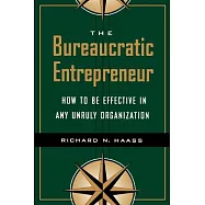 The Bureaucratic Entrepreneur: How to Be Effective in Any Unruly Organization