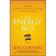 The Energy Bus: 10 Rules to Fuel Your Life, Work, and Team with Positive Energy