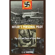 Hitler’s Personal Pilot: The Life and Times of Hans Baur