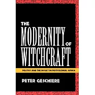 The Modernity of Witchcraft: Politics and the Occult in Postcolonial Africa = Sorcellerie Et Politique En Afrique