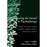 Encountering the Sacred in Psychotherapy: How to Talk With People About Their Spiritual Lives