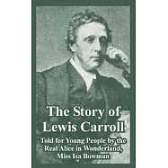 The Story Of Lewis Carroll: Told For Young People By The Real Alice In Wonderland, Miss Isa Bowman