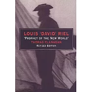 Louis &rsquo;david&rsquo; Riel: Prophet of the New World