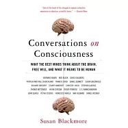 Conversations on Consciousness: What the Best Minds Think about the Brain, Free Will, and What It Means to Be Human
