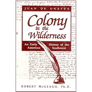 Juan De Onate&rsquo;s Colony in the Wilderness: An Early History of the American Southwest
