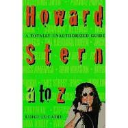 Howard Stern A to Z: The Stern Fanatic&rsquo;s Guide to the King of All Media