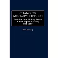 Changing Military Doctrine: Presidents and Military Power in Fifth Republic France, 1958-2000