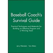 Baseball Coach&rsquo;s Survival Guide: Practical Techniques and Materials for Building an Effective Program and a Winning