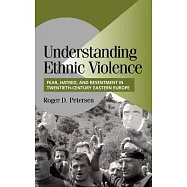Understanding Ethnic Violence: Fear, Hatred, and Resentment in Twentieth Century Eastern Europe