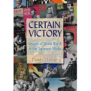 Certain Victory: Images of World War II in the Japanese Media: Images of World War II in the Japanese Media