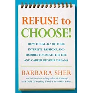 Refuse to Choose!: Use All of Your Interests, Passions, and Hobbies to Create the Life and Career of Your Dreams