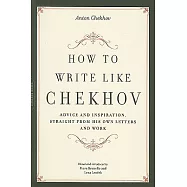 How to Write Like Chekhov: Advice and Inspiration, Straight from His Own Letters and Work