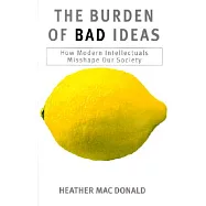 The Burden of Bad Ideas: How Modern Intellectuals Misshape Our Society