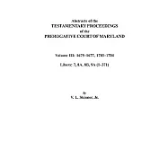 Abstracts of the Testamentary Proceedings of the Prerogative Court of Maryland: 1675-1677 & 1703-1704, Libers 7, 8a, 8b