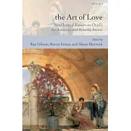 The Art of Love: Bimillennial Essays on Ovid&rsquo;s Ars Amatoria and Remedia Amoris