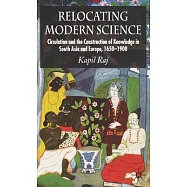 Relocating Modern Science: Circulation And the Constitution of Knowledge In South Asia & Europe, 1650-1900