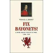 Fix Bayonets!: A Royal Welch Fusilier at War, 1796-1815 : Being the Life and Times of Lieutenant-General Sir Thomas